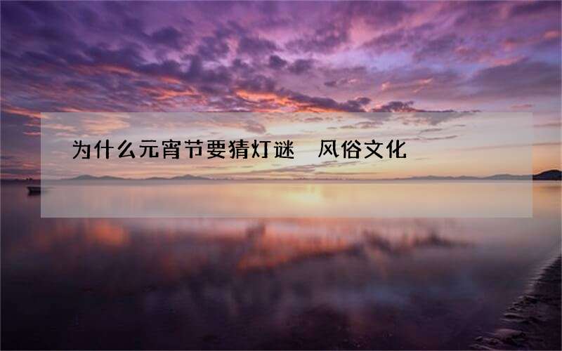 为什么元宵节要猜灯谜 风俗文化